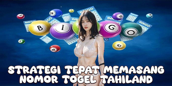 Strategi Tepat Memasang Nomor Togel Tahiland