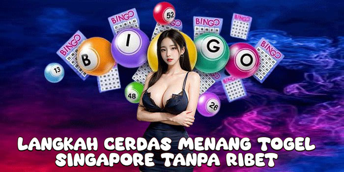 Langkah Cerdas Menang Togel Singapore Tanpa Ribet