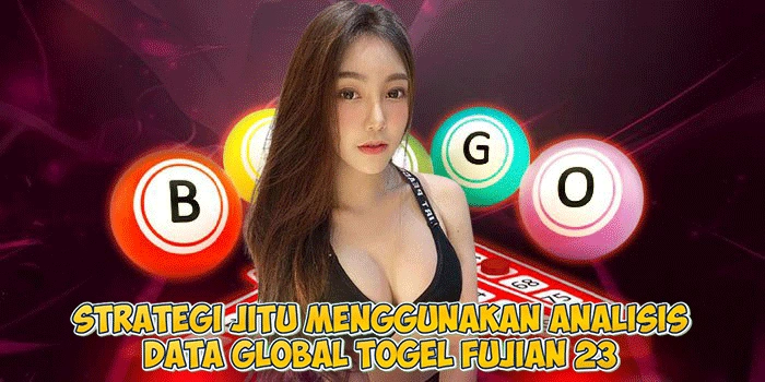 Strategi Jitu Menggunakan Analisis Data Global Togel Fujian 23 