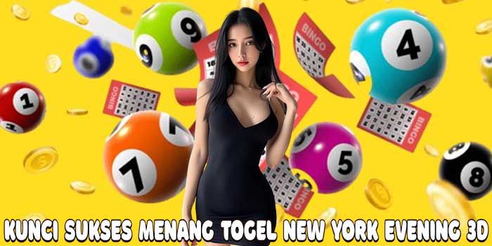 Kunci Sukses Menang Togel New York Evening 3D