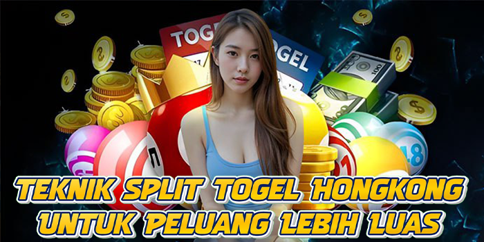 Teknik Split Togel Hongkong Untuk Peluang Lebih Luas